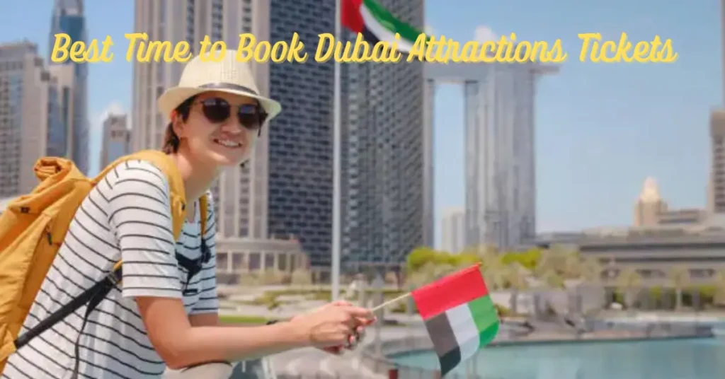 Best Time to Book Dubai Attractions Tickets