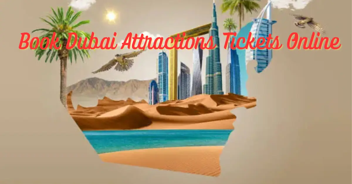 How To Book Dubai Attractions Tickets Online A Complete Guide 