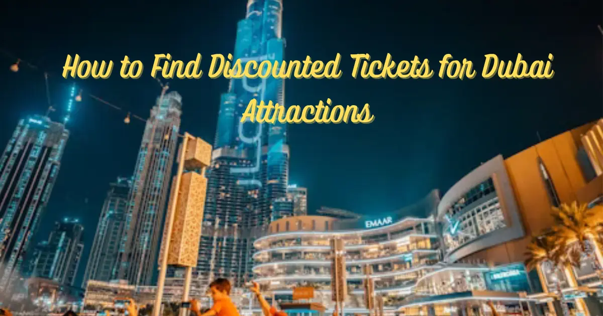 How to Find Discounted Tickets for Dubai Attractions