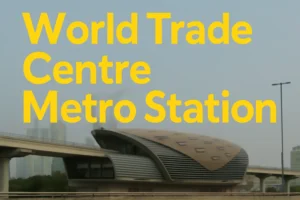 World Trade Centre Metro Station Dubai Location, Access, Timings and Nearby Attractions