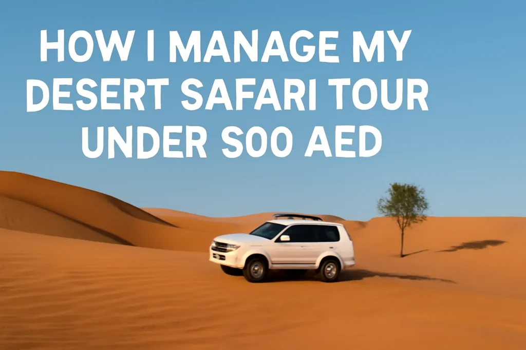 How I Manage My Desert Safari Tour Under 500 AED